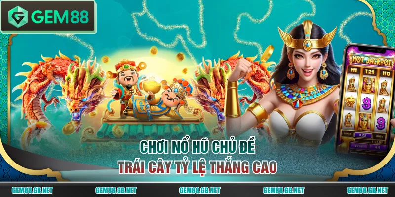 Chơi nổ hũ chủ đề trái cây tỷ lệ thắng cao