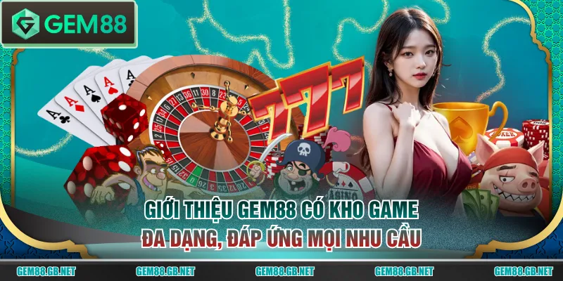 Giới thiệu GEM88 có kho game đa dạng, đáp ứng mọi nhu cầu