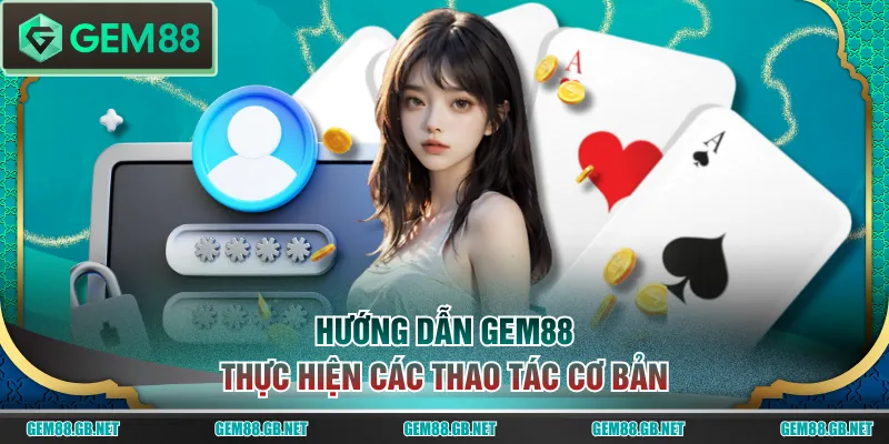 Hướng dẫn GEM88 thực hiện các thao tác cơ bản